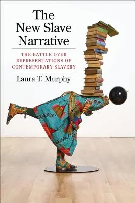 Nové rozprávanie o otrokoch: The Battle Over Representations of Contemporary Slavery - The New Slave Narrative: The Battle Over Representations of Contemporary Slavery