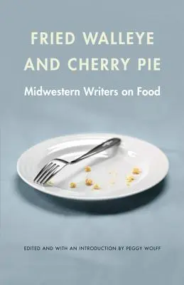 Smažený morský vlk a čerešňový koláč: Vianočný chlebíček a čerešne: spisovatelia zo Stredozápadu o jedle - Fried Walleye & Cherry Pie: Midwestern Writers on Food