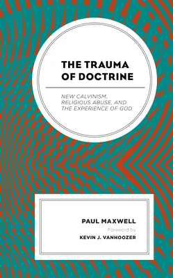 Trauma z učenia: Nové kalvinizmus, náboženské zneužívanie a skúsenosť s Bohom - The Trauma of Doctrine: New Calvinism, Religious Abuse, and the Experience of God
