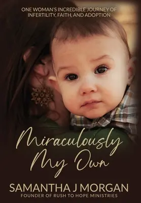 Zázračne moja: Neuveriteľná cesta jednej ženy za neplodnosťou, vierou a adopciou - Miraculously My Own: One woman's incredible journey of infertility, faith, and adoption