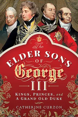 Starší synovia Juraja III.: králi, princovia a veľký starý vojvoda - The Elder Sons of George III: Kings, Princes, and a Grand Old Duke