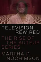 Televízia prebudovaná: Vzostup autorského seriálu - Television Rewired: The Rise of the Auteur Series