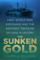 Potopené zlato - špionáž z prvej svetovej vojny a najväčšia záchrana pokladov v dejinách - Sunken Gold - First World War Espionage and the Greatest Treasure Salvage in History
