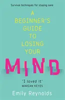 Sprievodca začiatočníka pri strate rozumu - Moja cesta k zachovaniu zdravého rozumu a ako sa dostať na tú vašu - Beginner's Guide to Losing Your Mind - My road to staying sane, and how to navigate yours