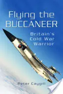Lietajúci bukanýr: Britský bojovník studenej vojny - Flying the Buccaneer: Britain's Cold War Warrior