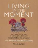 Žiť v prítomnosti: Nezaoberajte sa minulosťou ani sa netrápte budúcnosťou. Jednoducho buďte v prítomnosti s meditáciami mindfulness - Living in the Moment: Don't Dwell on the Past or Worry about the Future. Simply Be in the Present with Mindfulness Meditations