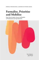 Formalizovať, stanoviť priority a mobilizovať: Ako vedúci pracovníci škôl zabezpečujú výhody sietí odborného vzdelávania - Formalise, Prioritise and Mobilise: How School Leaders Secure the Benefits of Professional Learning Networks