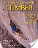 Sebavedomý horolezec: [s DVD] [s DVD]: Sprievodca pohybom, tréningom, výkonom - Self-Coached Climber: The Guide to Movement, Training, Performance [with DVD] [With DVD]