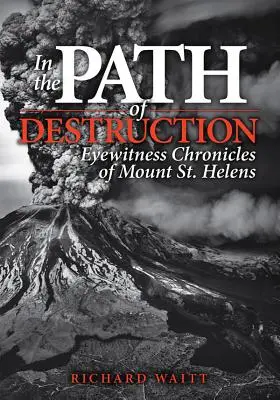 Na ceste deštrukcie: Helens: Kroniky očitých svedkov hory Svätej Heleny - In the Path of Destruction: Eyewitness Chronicles of Mount St. Helens