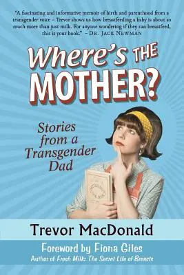 Kde je matka? Príbehy transrodového otca - Where's the Mother?: Stories from a Transgender Dad