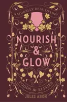 Výživa a žiara: Prírodne skrášľujúce potraviny a elixíry - Nourish & Glow: Naturally Beautifying Foods & Elixirs