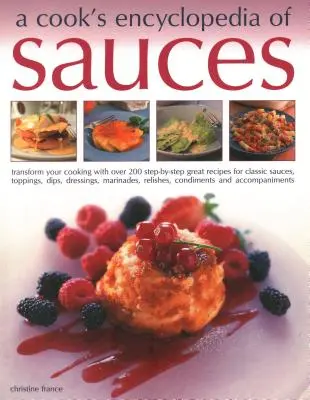 Kuchárska encyklopédia omáčok: Premena vášho varenia vďaka viac ako 175 receptom krok za krokom na skvelé klasické omáčky, polevy, dipy, dresingy, marína - A Cook's Encyclopedia of Sauces: Transform Your Cooking with Over 175 Step-By-Step Recipes for Great Classic Sauces, Toppings, Dips, Dressings, Marina