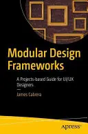 Modulárne konštrukčné rámce: Rámcové rámce: Príručka pre dizajnérov Ui/UX založená na projektoch - Modular Design Frameworks: A Projects-Based Guide for Ui/UX Designers