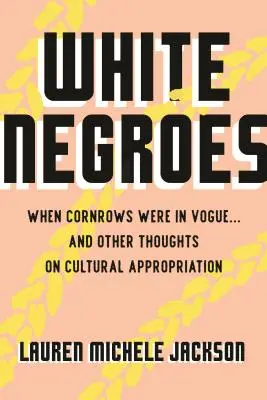 Biele černošky: Keď boli v móde kučery... a iné myšlienky o kultúrnej apropriácii - White Negroes: When Cornrows Were in Vogue ... and Other Thoughts on Cultural Appropriation
