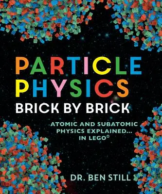 Fyzika častíc tehlička po tehličke: v stavebnici Lego: atómová a subatómová fyzika vysvetlená... v stavebnici Lego - Particle Physics Brick by Brick: Atomic and Subatomic Physics Explained... in Lego