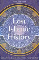 Stratené dejiny islamu: Znovuzískanie moslimskej civilizácie z minulosti - Lost Islamic History: Reclaiming Muslim Civilisation from the Past