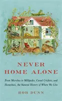 Nikdy nie sme sami doma - Prírodné dejiny miesta, kde žijeme, od mikróbov po stonožky, cvrčky a včely medonosné - Never Home Alone - From Microbes to Millipedes, Camel Crickets, and Honeybees, the Natural History of Where We Live