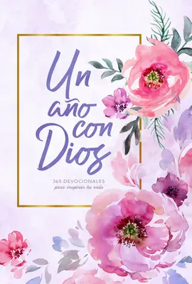 Un Ao Con Dios: Dio: 365 Devocionales Para Inspirar Tu Vida - Un Ao Con Dios: 365 Devocionales Para Inspirar Tu Vida