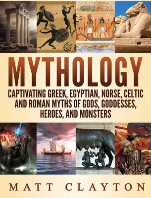 Mytológia: Mýty o bohoch, bohyniach, hrdinoch a príšerách: Pútavé grécke, egyptské, severské keltské a rímske mýty - Mythology: Captivating Greek, Egyptian, Norse Celtic and Roman Myths of Gods, Goddesses, Heroes, and Monsters