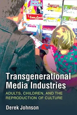 Transgeneračné mediálne odvetvia: Dospelí, deti a reprodukcia kultúry - Transgenerational Media Industries: Adults, Children, and the Reproduction of Culture