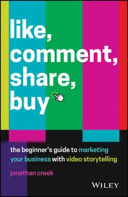 Páči sa mi to, komentovať, zdieľať, kúpiť: Vydajte príručku pre začiatočníkov o marketingu vášho podnikania pomocou videopríbehov - Like, Comment, Share, Buy: The Beginner's Guide to Marketing Your Business with Video Storytelling