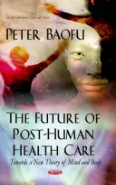 Budúcnosť posthumánnej zdravotnej starostlivosti - smerom k novej teórii mysle a tela - Future of Post-Human Health Care - Towards a New Theory of Mind & Body