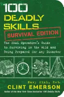 100 smrtiacich zručností: Vydanie na prežitie: Príručka operatívca Seal, ako prežiť v divočine a byť pripravený na akúkoľvek katastrofu - 100 Deadly Skills: Survival Edition: The Seal Operative's Guide to Surviving in the Wild and Being Prepared for Any Disaster