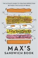 Maxova kniha sendvičov: Kniha: Dokonalý sprievodca vytvorením dokonalého sendviča medzi dvoma plátkami chleba - Max's Sandwich Book: The Ultimate Guide to Creating Perfection Between Two Slices of Bread