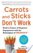 Mrkva a palica nefungujú: Budovanie kultúry angažovanosti zamestnancov s princípmi rešpektu - Carrots and Sticks Don't Work: Build a Culture of Employee Engagement with the Principles of Respect