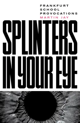 Trieska v oku: Eseje o Frankfurtskej škole - Splinters in Your Eye: Essays on the Frankfurt School