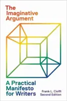 Imaginatívny argument: Argumentačný manifest pre spisovateľov: praktický manifest pre spisovateľov - druhé vydanie - The Imaginative Argument: A Practical Manifesto for Writers - Second Edition