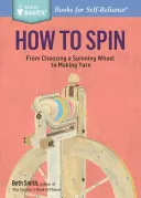 Ako priadť: Od výberu kolovrátku po výrobu priadze. titul Storey Basics(r) - How to Spin: From Choosing a Spinning Wheel to Making Yarn. a Storey Basics(r) Title