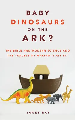 Mláďatá dinosaurov na arche?: Biblia a moderná veda a problémy, ako to všetko do seba zapadá - Baby Dinosaurs on the Ark?: The Bible and Modern Science and the Trouble of Making It All Fit