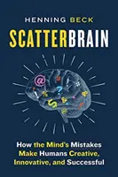 Roztrieštený mozog: Ako chyby mysle robia ľudí kreatívnymi, inovatívnymi a úspešnými - Scatterbrain: How the Mind's Mistakes Make Humans Creative, Innovative, and Successful