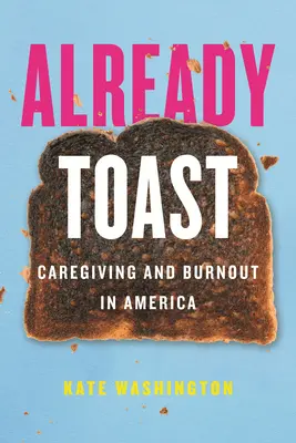 Už sa opeká: Starostlivosť a vyhorenie v Amerike - Already Toast: Caregiving and Burnout in America