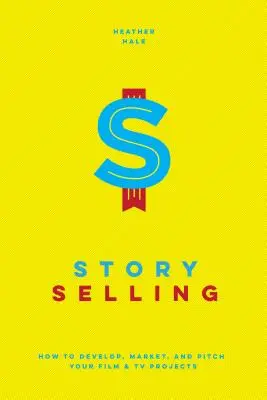 Príbeh na predaj: Ako vyvíjať, predávať a prezentovať svoje filmové a televízne projekty - Story Selling: How to Develop, Market, and Pitch Your Film & TV Projects