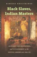 Čierni otroci, indiánski páni: Otroctvo, emancipácia a občianstvo na indiánskom juhu Ameriky - Black Slaves, Indian Masters: Slavery, Emancipation, and Citizenship in the Native American South