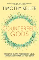 Falošní bohovia - Keď vás prázdne sľuby lásky, peňazí a moci sklamú - Counterfeit Gods - When the Empty Promises of Love, Money and Power Let You Down