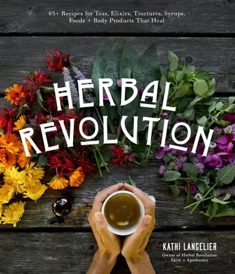 Bylinná revolúcia: Recepty na čaje, elixíry, tinktúry, sirupy, potraviny + telové výrobky, ktoré liečia - Herbal Revolution: 65+ Recipes for Teas, Elixirs, Tinctures, Syrups, Foods + Body Products That Heal
