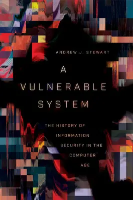 Zraniteľný systém: História informačnej bezpečnosti v počítačovej ére - A Vulnerable System: The History of Information Security in the Computer Age