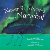 Nikdy sa netri o nos s narvalom: aliteratívny pohľad na Arktídu - Never Rub Noses With a Narwhal: An Alliterative Look At The Arctic