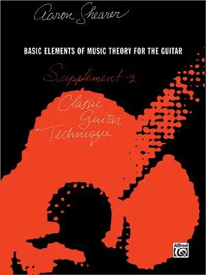 Classic Guitar Technique -- Supplement 2: Basic Elements of Music Theory for Guitar - Classic Guitar Technique -- Supplement 2: Basic Elements of Music Theory for the Guitar