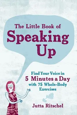 The Little Book of Speaking Up: Nájdite svoj hlas za 5 minút denne - so 65 cvičeniami na celé telo - The Little Book of Speaking Up: Find Your Voice in 5 Minutes a Day--With 65 Whole-Body Exercises
