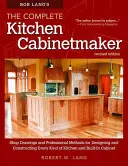 Bob Lang's the Complete Kitchen Cabinetmaker, Revised Edition: Výkresy z dielne a profesionálne metódy na navrhovanie a výrobu každého druhu zostavy. - Bob Lang's the Complete Kitchen Cabinetmaker, Revised Edition: Shop Drawings and Professional Methods for Designing and Constructing Every Kind of Kit