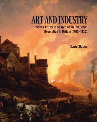 Umenie a priemysel: Sedem umelcov hľadá priemyselnú revolúciu v Británii (1780 - 1830) - Art and Industry: Seven Artists in Search of an Industrial Revolution in Britain (1780-1830)