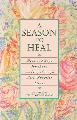 Sezóna na uzdravenie: Pomoc a nádej pre tých, ktorí prežívajú stres po potrate - A Season to Heal: Help and Hope for Those Working Through Post-Abortion Stress