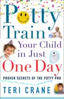 Naučte svoje dieťa chodiť na nočník za jediný deň: Nočníkový tréning dieťaťa za jediný deň - Potty Train Your Child in Just One Day: Potty Train Your Child in Just One Day
