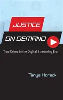 Spravodlivosť na požiadanie: Skutočný zločin v ére digitálneho vysielania - Justice on Demand: True Crime in the Digital Streaming Era