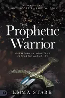 Prorocký bojovník: Pôsobenie v tvojej skutočnej prorockej autorite - The Prophetic Warrior: Operating in Your True Prophetic Authority