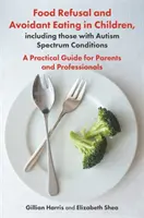 Odmietanie jedla a vyhýbanie sa jedlu u detí vrátane detí s autistickým spektrom: Praktická príručka pre rodičov a odborníkov - Food Refusal and Avoidant Eating in Children, Including Those with Autism Spectrum Conditions: A Practical Guide for Parents and Professionals
